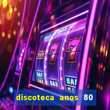 discoteca anos 80 internacional sua